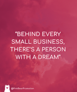 Pink Bear Promotions Content Creation Quote: Behind Every Small Business, there's a person with a dream